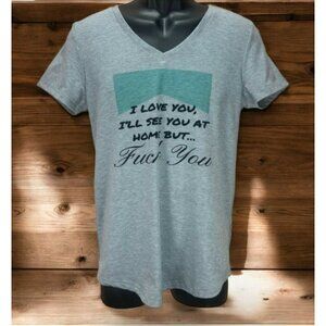 Cricut V-Neck T-Shirt "I Love You Ill See You At Home But…F$#& You" Large